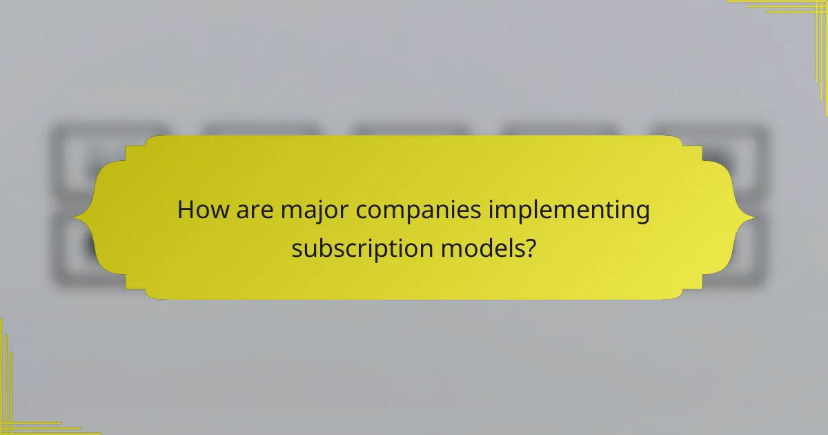How are major companies implementing subscription models?