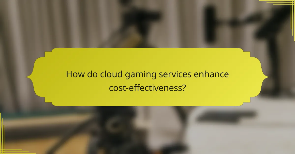 How do cloud gaming services enhance cost-effectiveness?