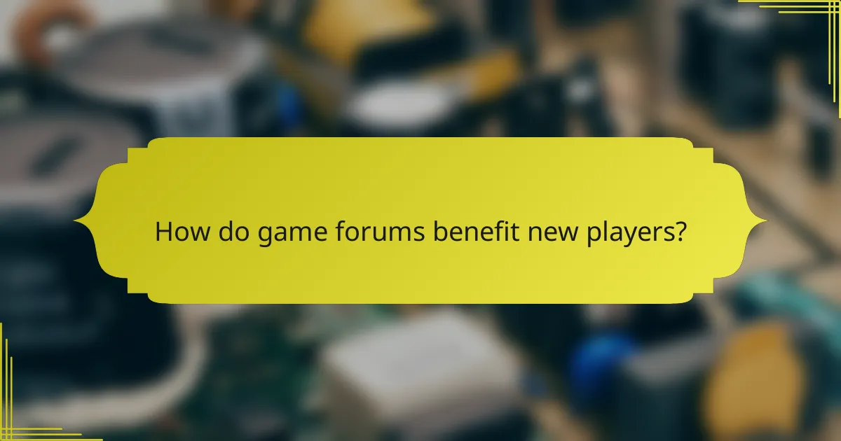 How do game forums benefit new players?