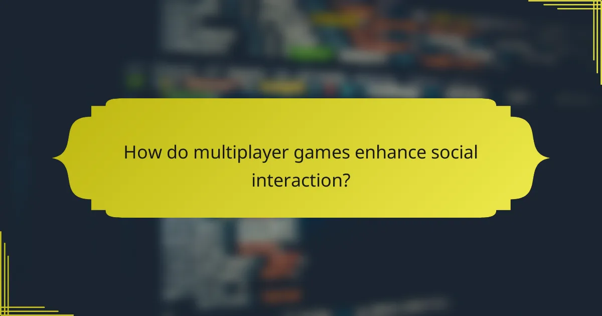 How do multiplayer games enhance social interaction?