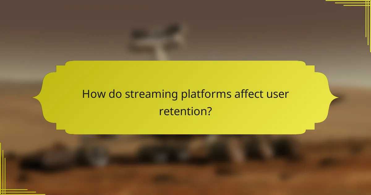 How do streaming platforms affect user retention?