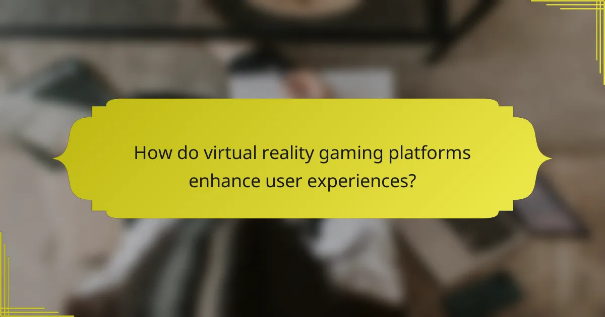 How do virtual reality gaming platforms enhance user experiences?