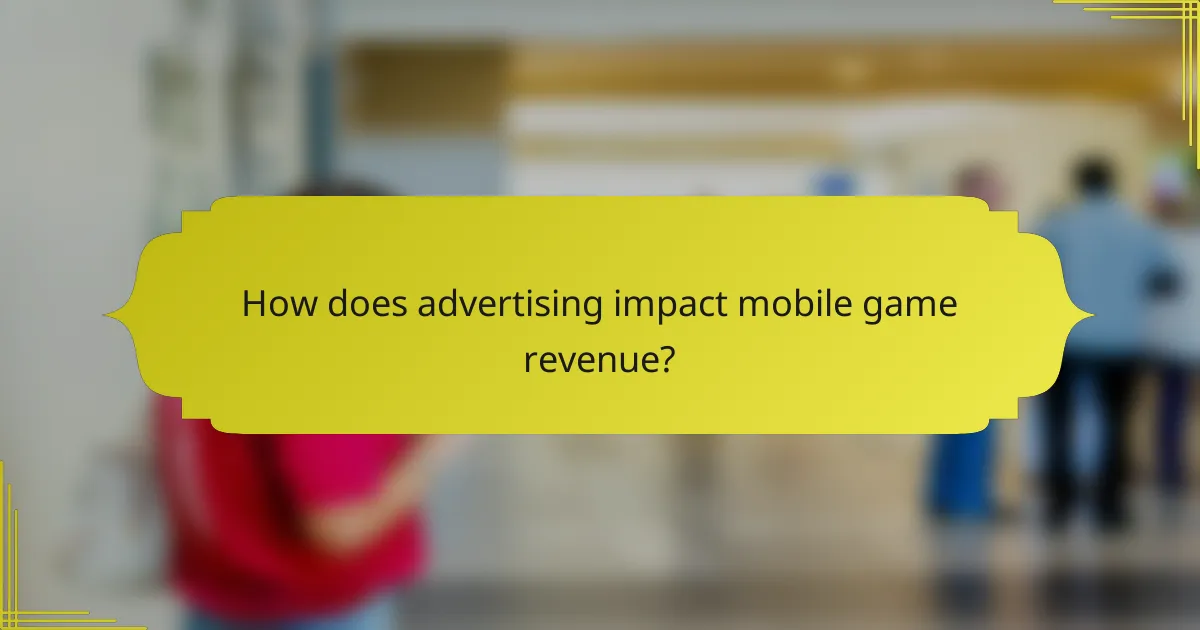 How does advertising impact mobile game revenue?