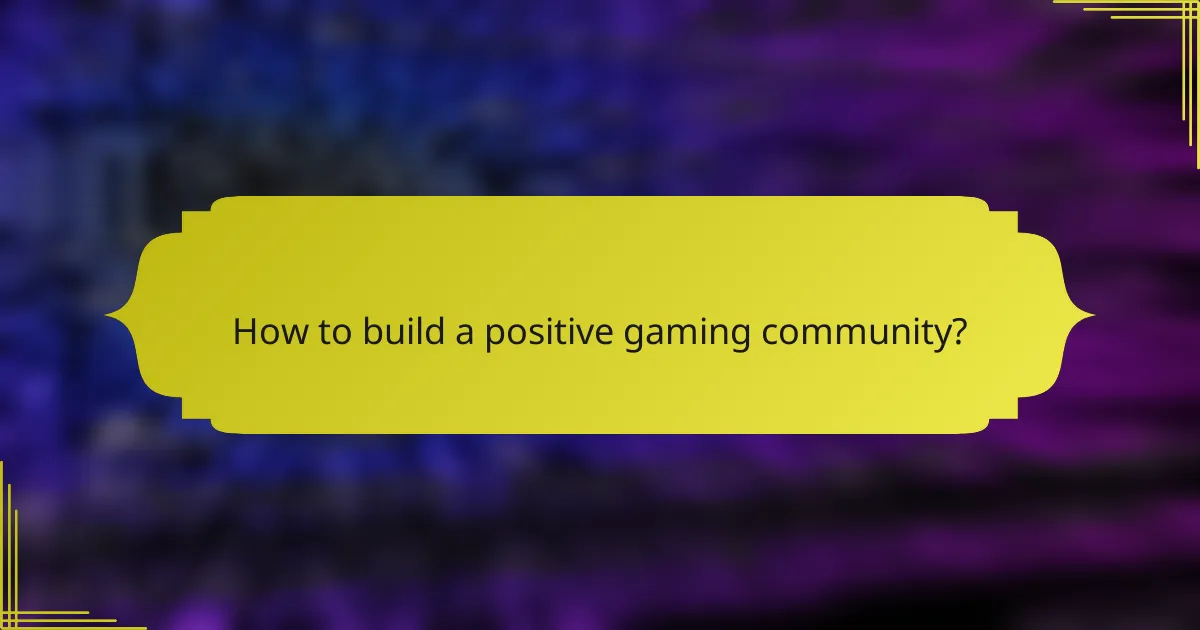 How to build a positive gaming community?