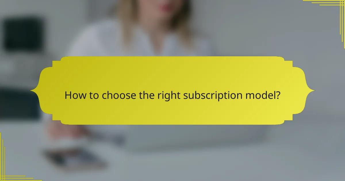 How to choose the right subscription model?