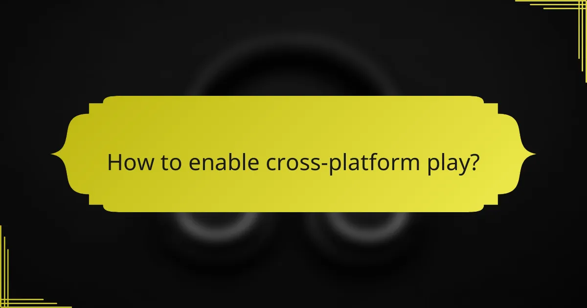 How to enable cross-platform play?