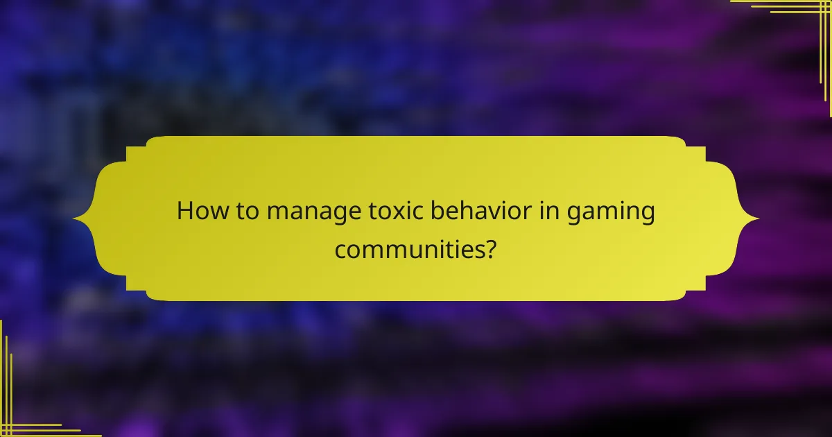 How to manage toxic behavior in gaming communities?