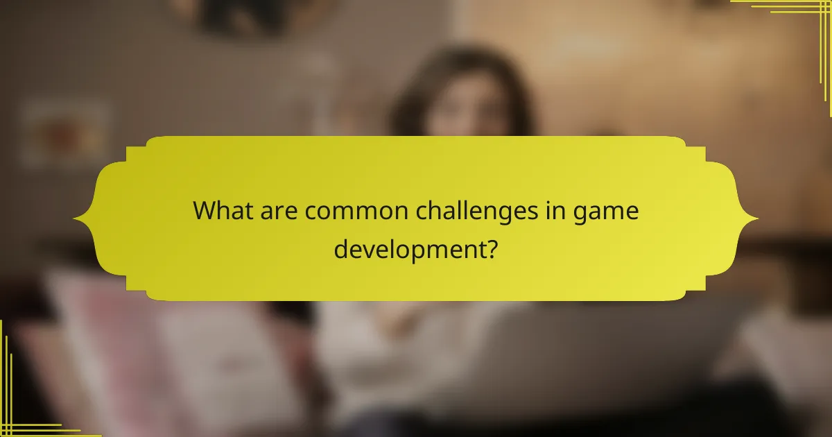 What are common challenges in game development?