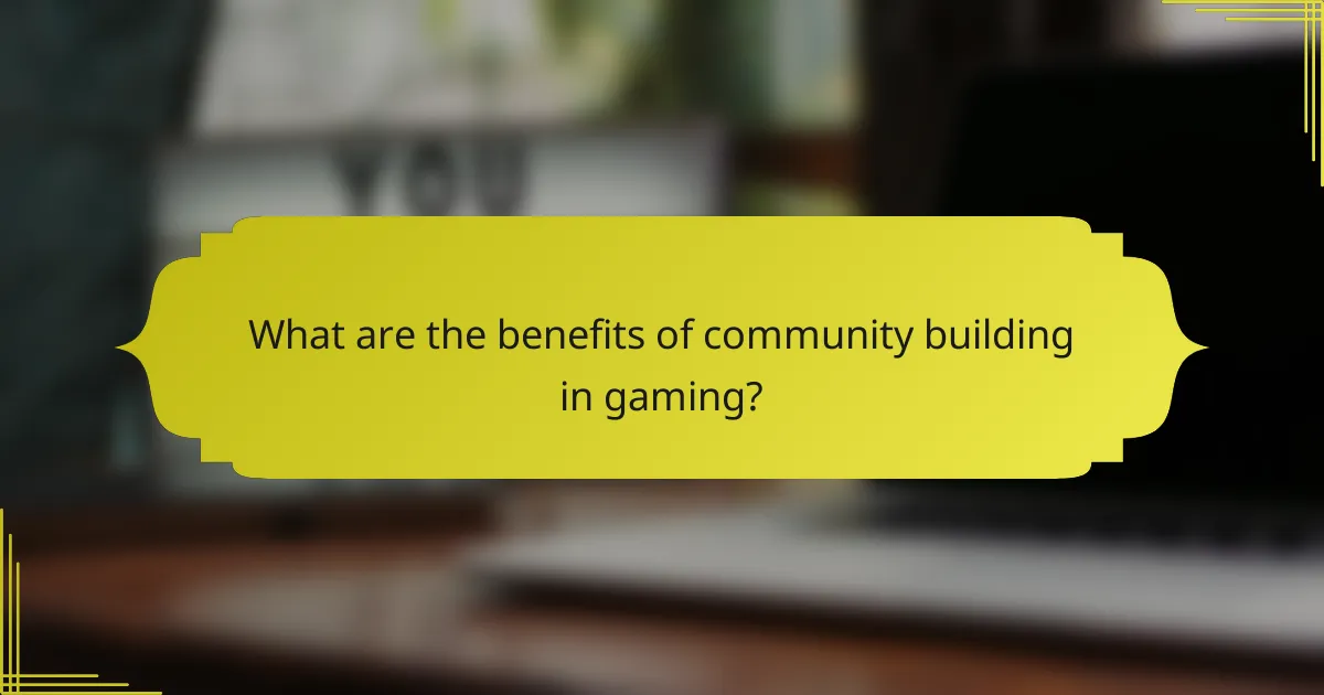 What are the benefits of community building in gaming?