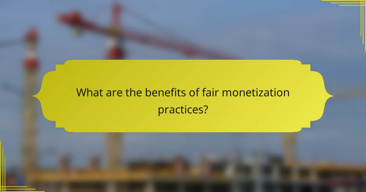What are the benefits of fair monetization practices?