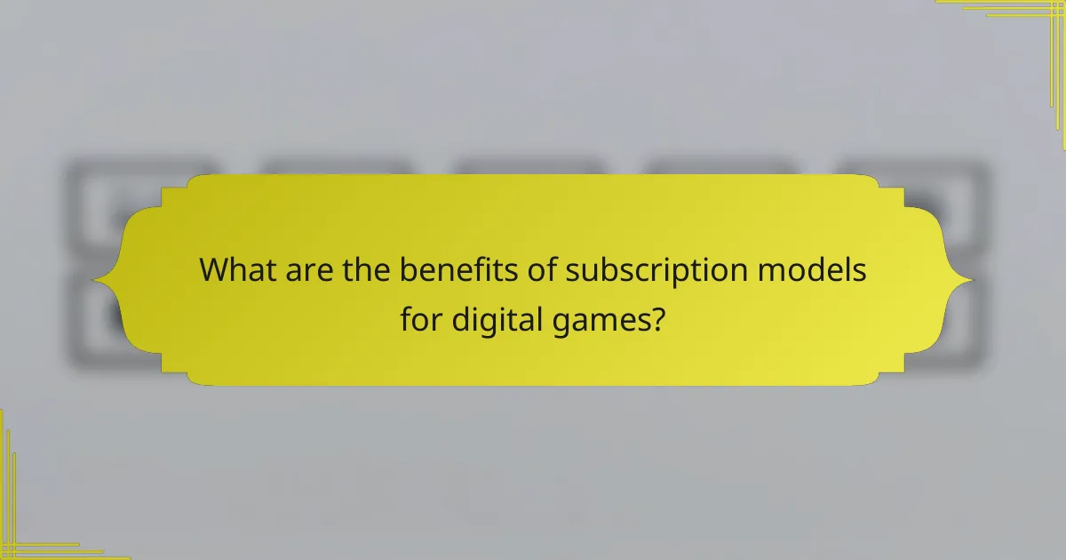 What are the benefits of subscription models for digital games?