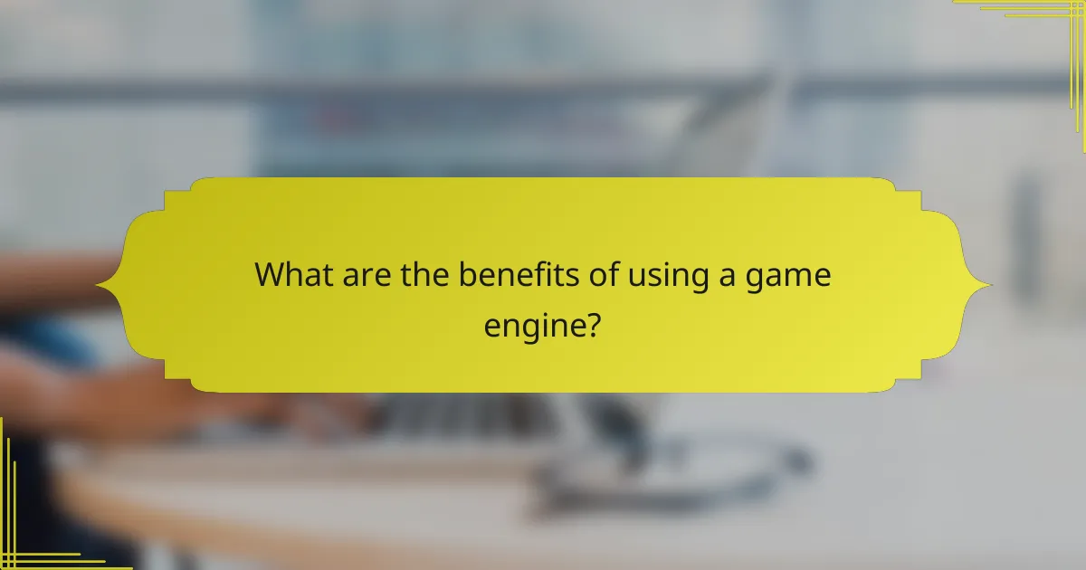 What are the benefits of using a game engine?