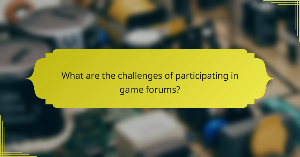 What are the challenges of participating in game forums?