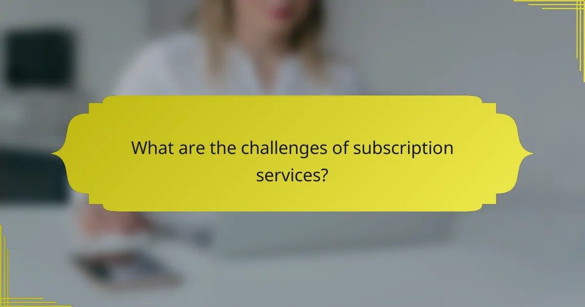 What are the challenges of subscription services?