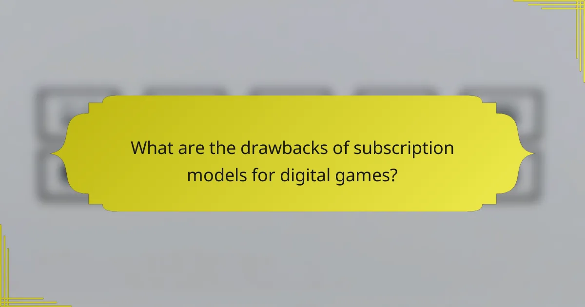 What are the drawbacks of subscription models for digital games?