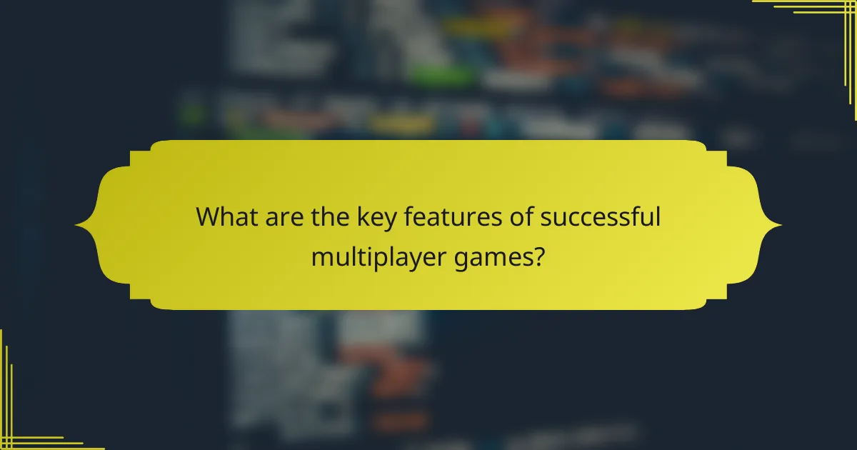 What are the key features of successful multiplayer games?