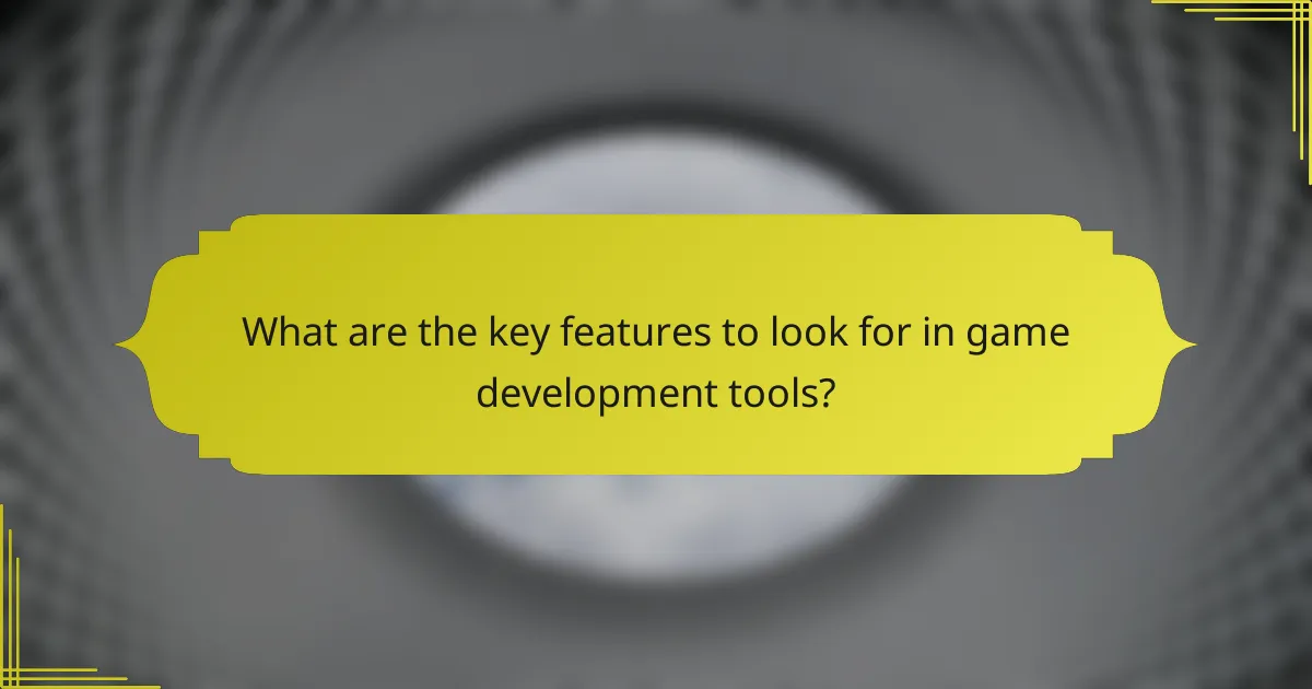 What are the key features to look for in game development tools?
