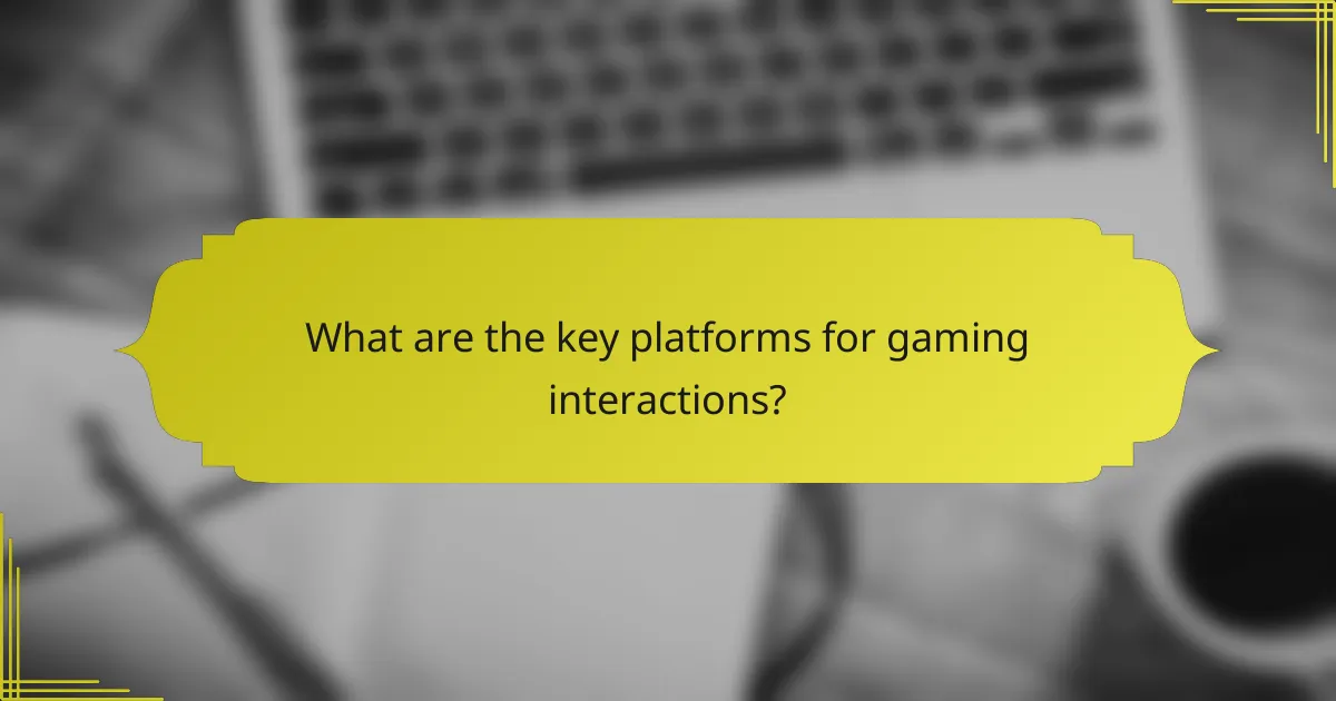 What are the key platforms for gaming interactions?