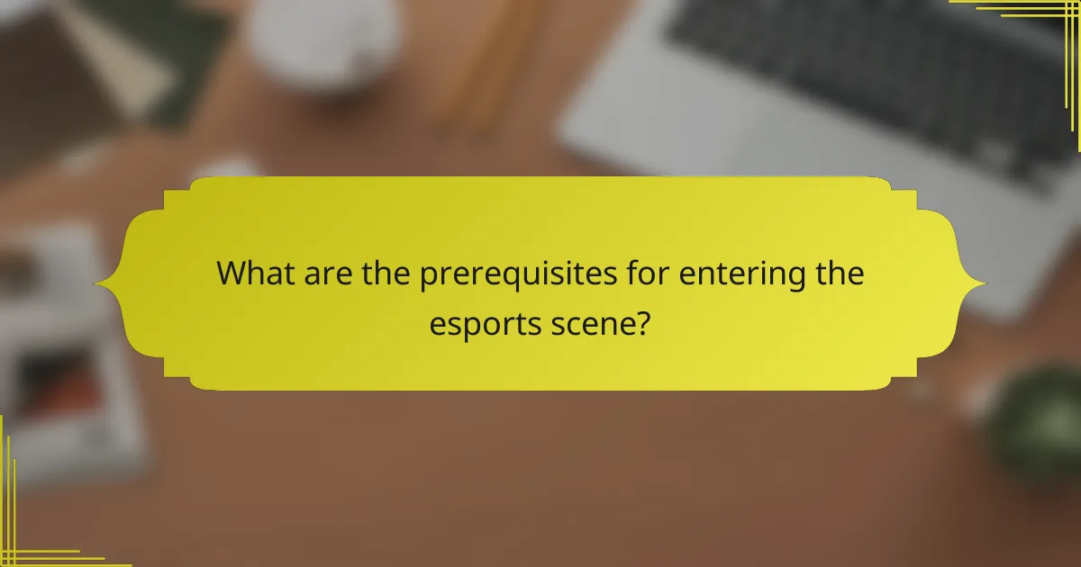 What are the prerequisites for entering the esports scene?