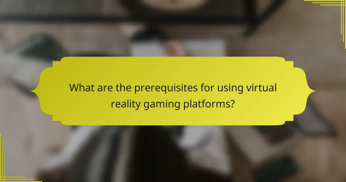 What are the prerequisites for using virtual reality gaming platforms?