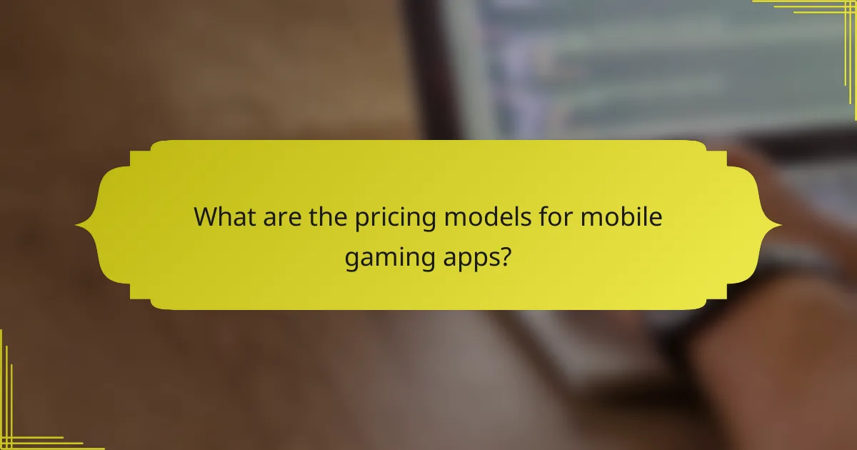 What are the pricing models for mobile gaming apps?