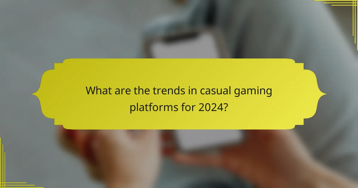 What are the trends in casual gaming platforms for 2024?