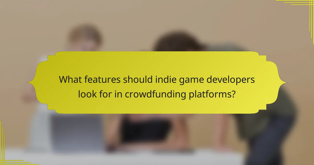 What features should indie game developers look for in crowdfunding platforms?
