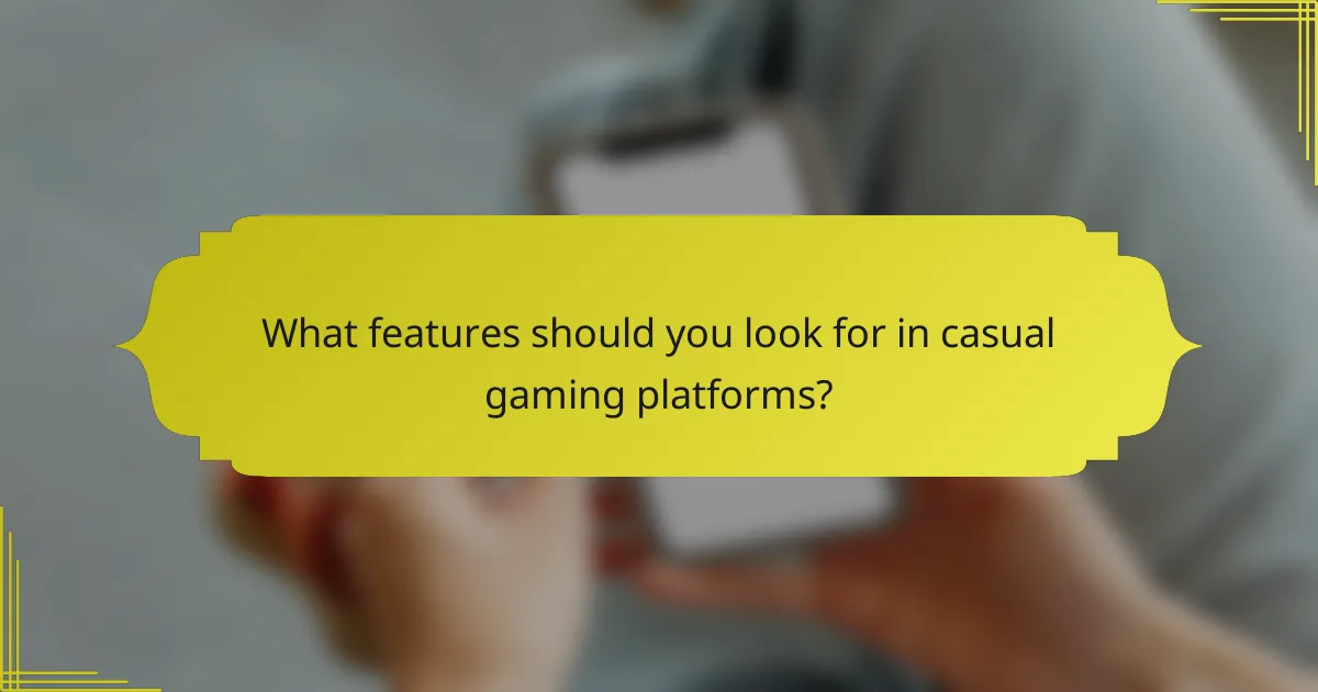 What features should you look for in casual gaming platforms?