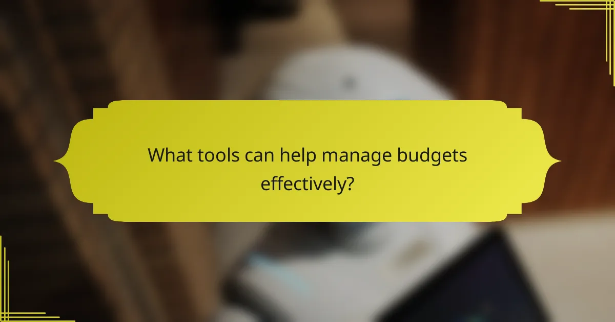 What tools can help manage budgets effectively?
