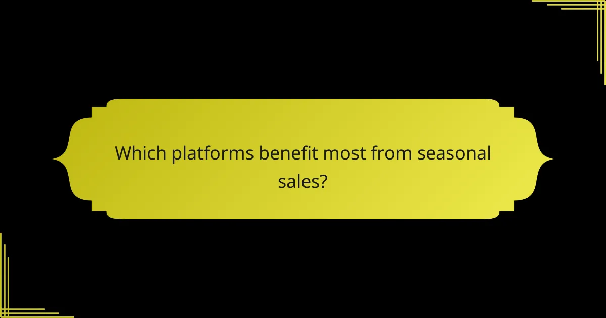 Which platforms benefit most from seasonal sales?