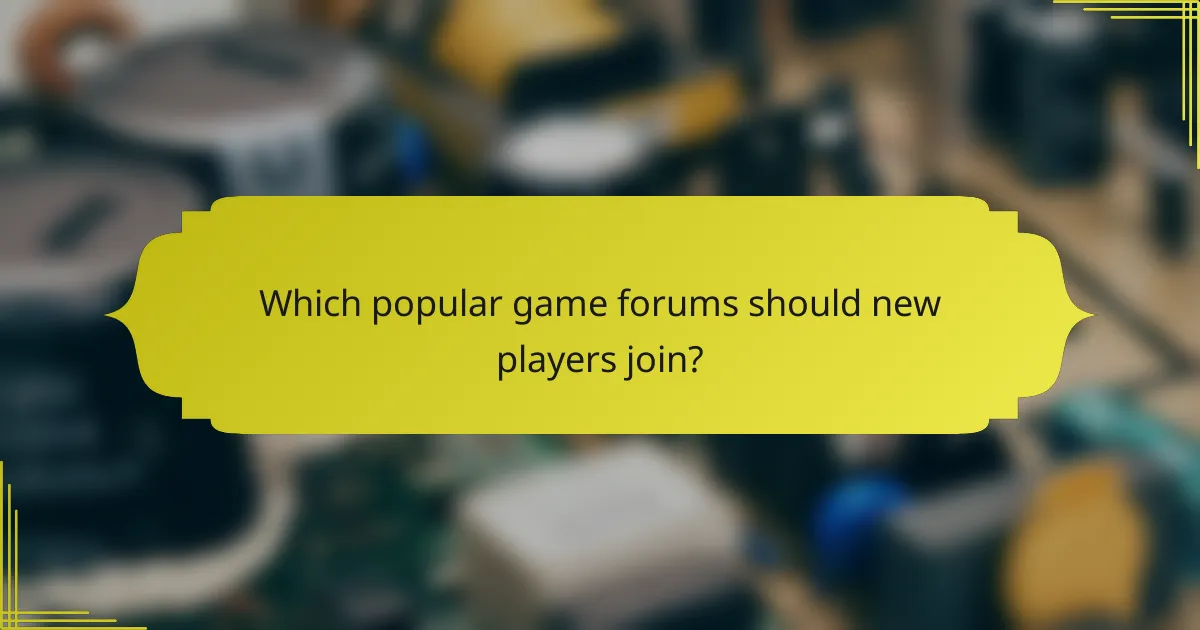 Which popular game forums should new players join?